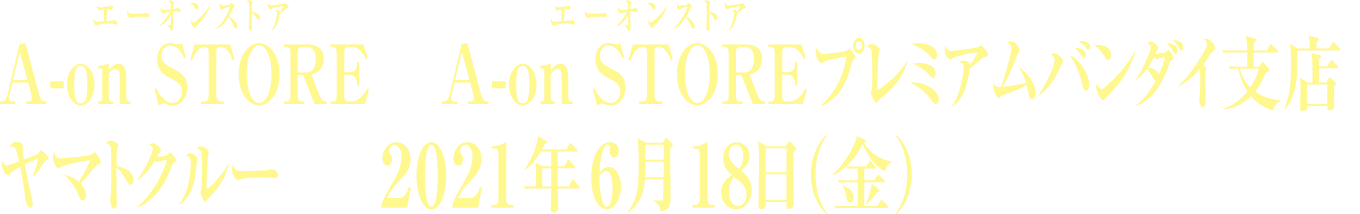 A-on STORE（エーオンストア）& A-on STOREプレミアムバンダイ支店、ヤマトクルーにて2021年6月18日（金）より発売